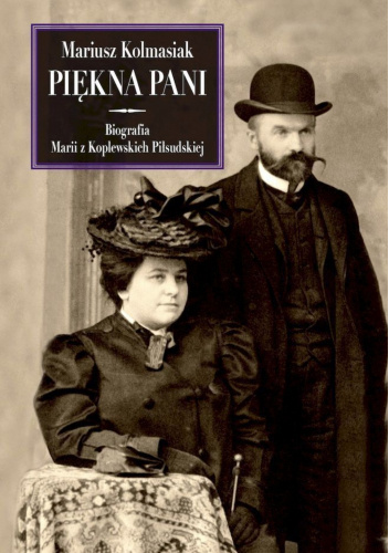 Piękna Pani. Biografia Marii z Koplewskich Piłsudskiej