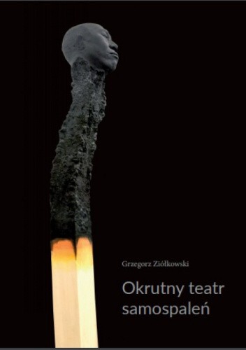 Okrutny teatr samospaleń. Protesty samobójcze w ogniu i ich echa w kulturze współczesnej