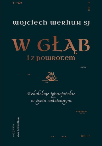 W głąb i z powrotem. Rekolekcje ignacjańskie w życiu codziennym