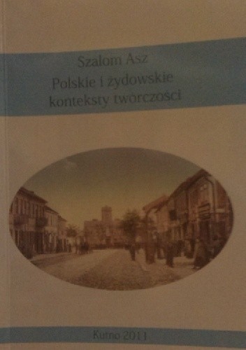 Szalom Asz. Polskie i żydowskie konteksty twórczości