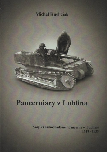 Pancerniacy z Lublina. Wojska samochodowe i pancerne w Lublinie 1918-1939