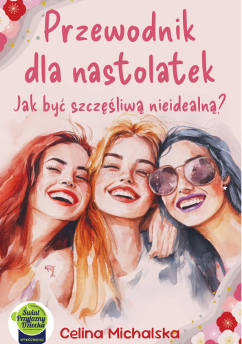 Przewodnik dla nastolatek. Jak być szczęśliwą nieidealną?