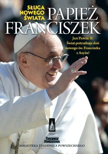 Papież Franciszek. Sługa nowego świata