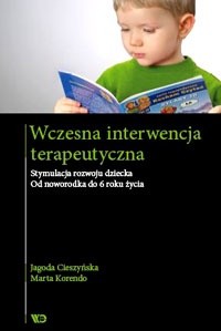 Wczesna interwencja terapeutyczna. Stymulacja rozwoju dziecka. Od noworodka do 6 roku życia