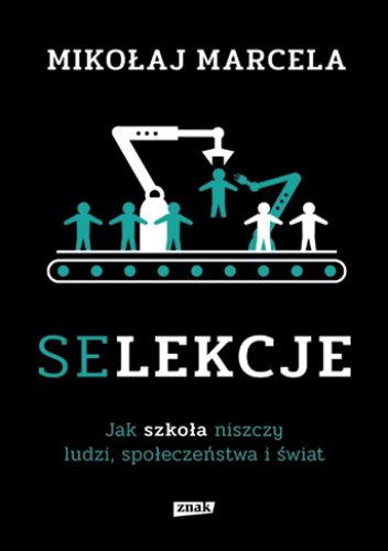Selekcje. Jak szkoła niszczy ludzi, społeczeństwo i świat.