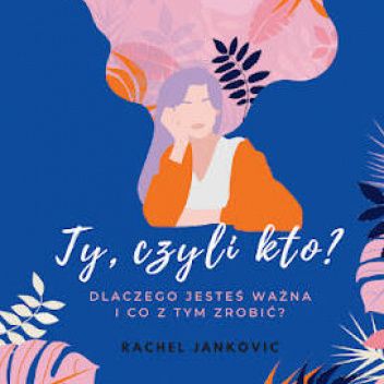 Ty, czyli kto? DLaczego jesteś ważna i co z tym zrobić?