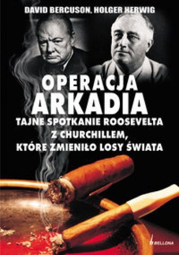 OPERACJA ARKADIA. tajne spotkanie Roosevelta z Churchillem, które zmieniło losy świata