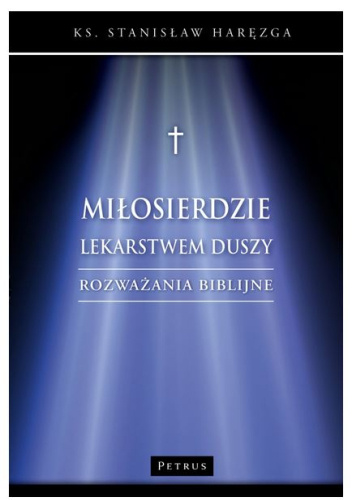 Miłosierdzie lekarstwem duszy. Rozważania biblijne