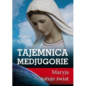 Tajemnica Medjugorie. Maryja ratuje świat
