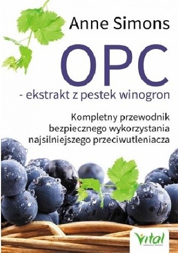 OPC ekstrakt z pestek winogron. Kompletny przewodnik bezpiecznego wykorzystania najsilniejszego przeciwutleniacza