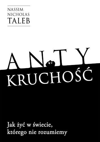 Antykruchość. Jak żyć w świecie, którego nie rozumiemy