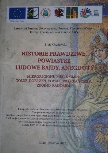Historie prawdziwe, powiastki, ludowe bajdy, anegdoty mikroregionu pięciu gmin: Golub-Dobrzyń, Kowalewo, Ciechocin, Zbójno, Radomin