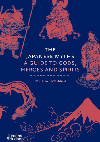 The Japanese Myths: A Guide to Gods, Heroes and Spirits