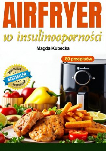 AirFryer w insulinooporności. 80 szybkich i smacznych przepisów na frytkownicy beztłuszczowej