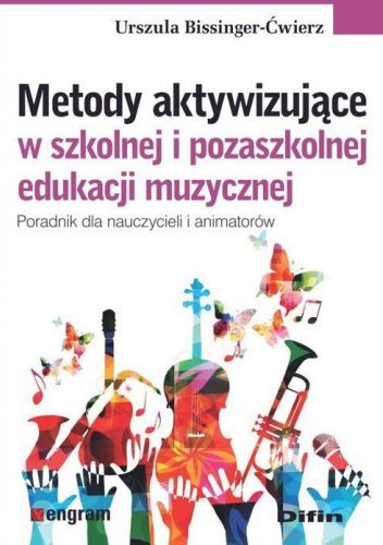 Metody aktywizujące w szkolnej i pozaszkolnej edukacji muzycznej. Poradnik dla nauczycieli i animatorów