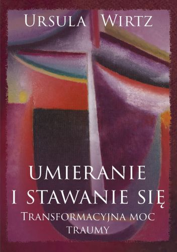 Umieranie i stawanie się. Transformacyjna moc traumy.