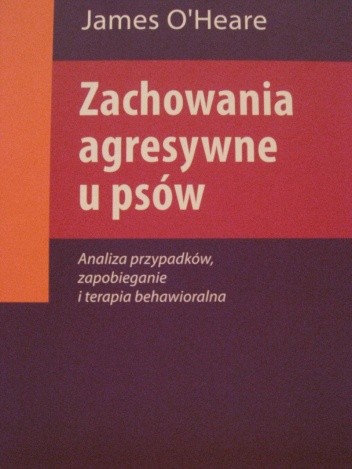 Zachowania agresywne u psów. Analiza przypadków, zapobieganie i terapia behawioralna