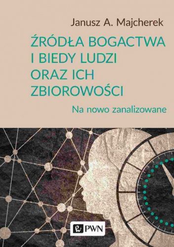 Źródła bogactwa i biedy ludzi oraz ich zbiorowości. Na nowo zanalizowane