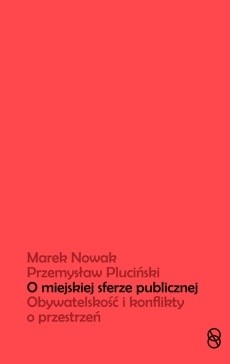 O miejskiej sferze publicznej. Obywatelskość i konflikty o przestrzeń