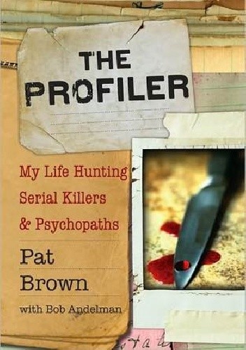 The Profiler: My Life Hunting Serial Killers and Psychopaths