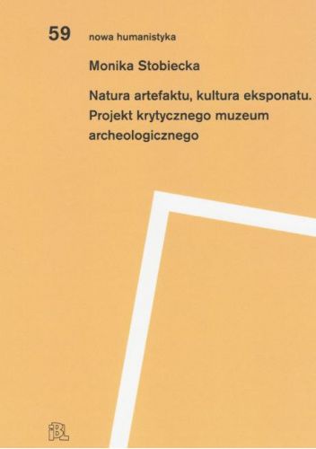 Natura artefaktu, kultura eksponatu. Projekt krytycznego muzeum archeologicznego