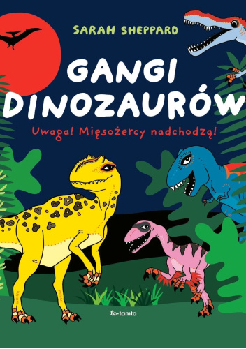 Gangi dinozaurów. Uwaga! Mięsożercy nadchodzą!