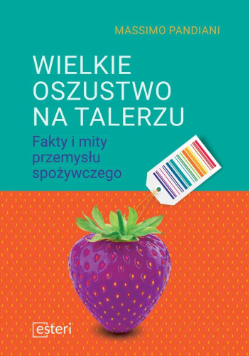 Wielkie oszustwo na talerzu. Fakty i mity przemysłu spożywczego