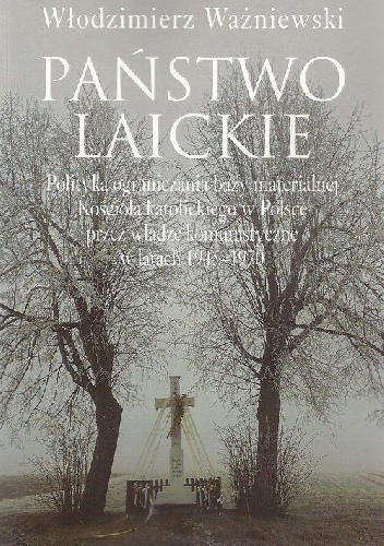 Państwo laickie. Polityka ograniczania bazy materialnej Kościoła katolickiego w Polsce przez władze komunistyczne w latach 1945-1970 .