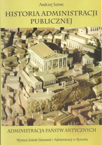 Historia administracji publicznej. Tom I. Administracja państw antycznych