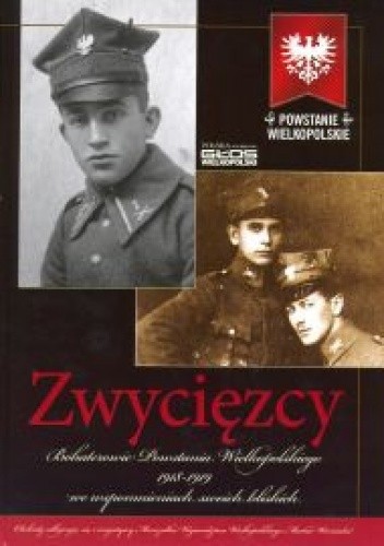 Zwycięzcy. Bohaterowie Powstania Wielkopolskiego 1918–1919 we wspomnieniach swoich bliskich