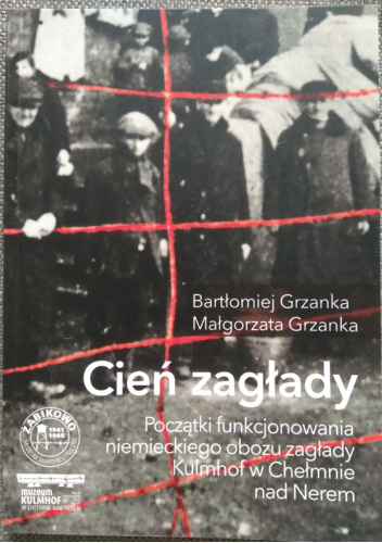 Cień Zagłady. Początki funkcjonowania niemieckiego obozu zagłady Kulmhof w Chełmnie nad Nerem