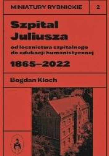 Szpital Juliusza: od lecznictwa szpitalnego do edukacji humanistycznej 1868-2022
