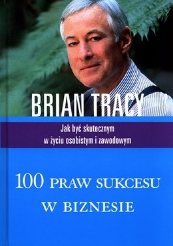 100 praw sukcesu w biznesie. Jak być skutecznym w życiu osobistym i zawodowym