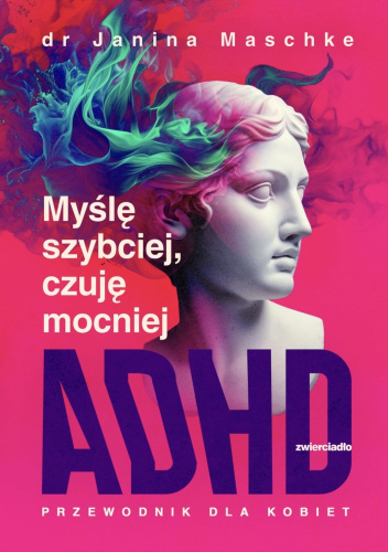 Myślę szybciej, czuję mocniej. ADHD - przewodnik dla kobiet