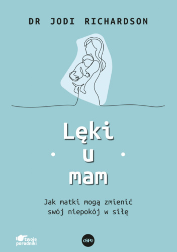 Lęki u mam. Jak matki mogą zmienić swój niepokój w siłę.