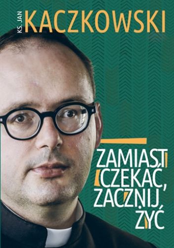 Zamiast czekać, zacznij żyć!