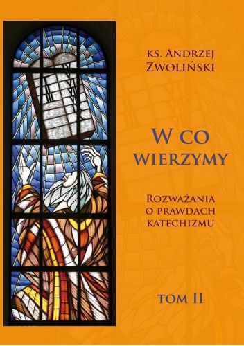 W co wierzymy. Tom 2 Rozważania o prawdach katechizmu