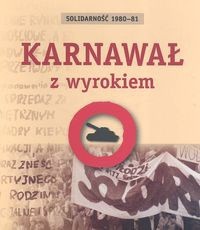 Solidarność 1980 - 81 Karnawał z wyrokiem