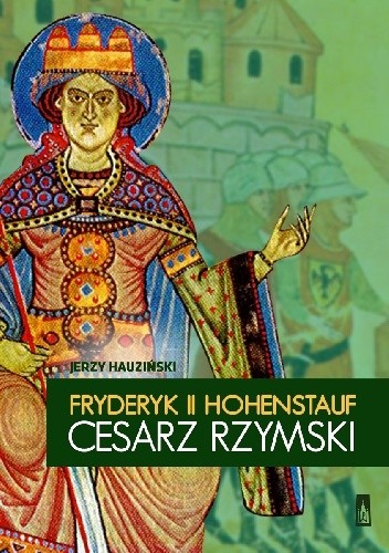 Fryderyk II Hohenstauf. Cesarz rzymski