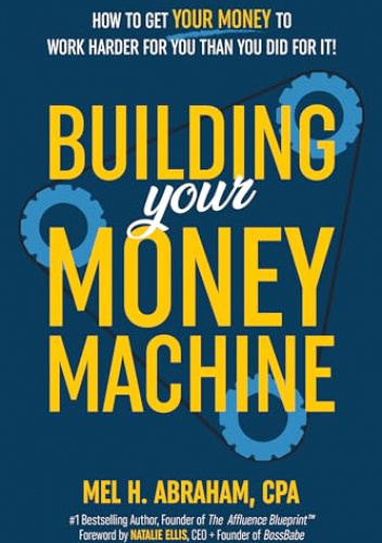 Building Your Money Machine: How to Get Your Money to Work Harder for You Than You Did for It!
