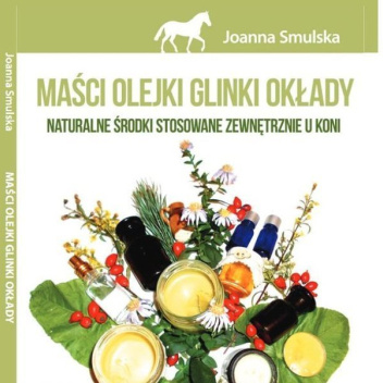 Maści, olejki, glinki, okłady. Naturalne środki stosowane zewnętrznie u koni