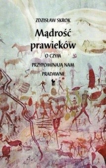 Mądrość prawieków. O czym przypominają nam pradawni