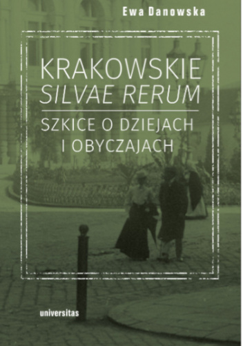 Krakowskie silvae rerum. Szkice o dziejach i obyczajach