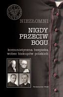 Niezłomni. Tom 1. Nigdy przeciw Bogu. Komunistyczna bezpieka wobec biskupów polskich