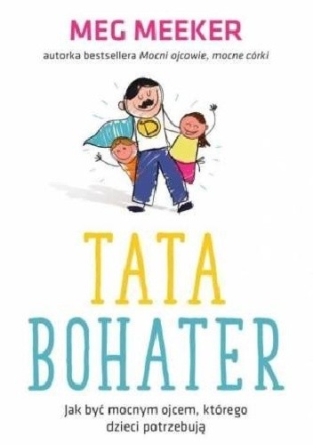 Tata Bohater. Jak być mocnym ojcem, którego dzieci potrzebują