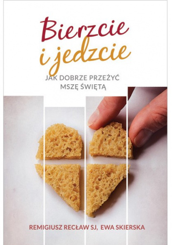 Bierzcie i jedzcie. Jak dobrze przeżyć Mszę świętą