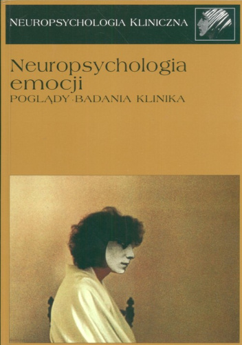 Neuropsychologia kliniczna. Neuropsychologia emocji. Poglądy, badania, klinika.