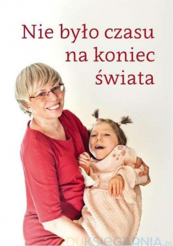 Nie było czasu na koniec świata. Rozmowy z matkami dzieci niepełnosprawnych