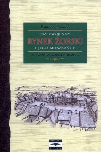 Przedwojenny Rynek żorski i jego mieszkańcy. Ze wspomnień Kazimierza Hermana