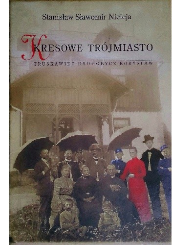 Kresowe Trójmiasto. Truskawiec - Drohobycz - Borysław